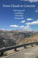 From Clouds to Concrete: Starting and Leading a Christian Nonprofit 1945091142 Book Cover