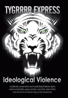 Ideological Violence: A Politically Conservative and Morally Liberal Hebrew Alpha Male Hunts Jihadists, Peace Activists, and Other Violent L 145021486X Book Cover