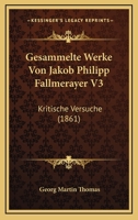 Gesammelte Werke Von Jakob Philipp Fallmerayer V3: Kritische Versuche (1861) 1161002766 Book Cover