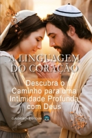 A Linguagem do Coração: Descubra o Caminho para uma Intimidade Profunda com Deus (Portuguese Edition) B0DSWBLGDP Book Cover