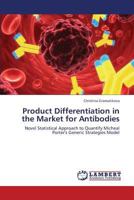 Product Differentiation in the Market for Antibodies: Novel Statistical Approach to Quantify Micheal Porter's Generic Strategies Model 3659383023 Book Cover