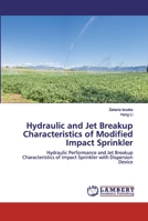 Hydraulic and Jet Breakup Characteristics of Modified Impact Sprinkler: Hydraulic Performance and Jet Breakup Characteristics of Impact Sprinkler with Dispersion Device 6202562927 Book Cover