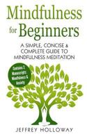 Mindfulness for Beginners: A Simple, Concise & Complete Guide to Mindfulness Meditation 1542716594 Book Cover