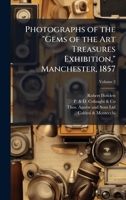 Photographs of the "Gems of the Art Treasures Exhibition," Manchester, 1857 1025218930 Book Cover