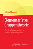 Elementar(st)e Gruppentheorie: Von den Gruppenaxiomen bis zum Homomorphiesatz 365814291X Book Cover