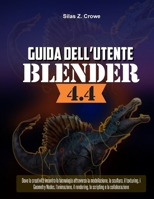 Guida dell’Utente Blender 4.4: "Dove la creatività incontra la tecnologia attraverso la modellazione, la scultura, il texturing, i Geometry Nodes, ... e la collaborazione" (Italian Edition) B0FPXQ1VB3 Book Cover