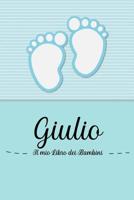 Giulio - Il mio Libro dei Bambini: Il libro dei bambini personalizzato per Giulio, come libro per genitori o diario, per testi, immagini, disegni, foto ... 1072067501 Book Cover