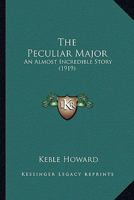 The Peculiar Major: An Almost Incredible Story 1437310974 Book Cover