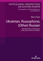 Ukrainian, Russophone, (Other) Russian: Hybrid Identities and Narratives in Post-Soviet Culture and Politics 3631816626 Book Cover