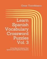 Learn Spanish Vocabulary Crossword Puzzles Vol. 3: A Fun Way to Enhance Your Spanish (and English) Vocabulary B08TN72C2Q Book Cover