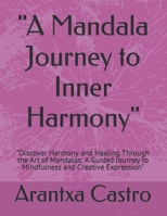 "A Mandala Journey to Inner Harmony": "Discover Harmony and Healing Through the Art of Mandalas: A Guided Journey to Mindfulness and Creative Expression" B0CSSRT357 Book Cover