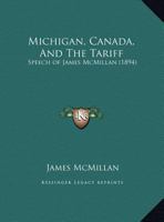 Michigan, Canada, And The Tariff: Speech of James McMillan 1162167505 Book Cover