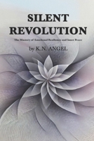 SILENT REVOLUTION: The Mastery of Emotional Resilience and Inner Peace B0DRRPK93T Book Cover