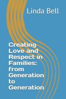 Creating Love and Respect in Families: from Generation to Generation 1091544689 Book Cover