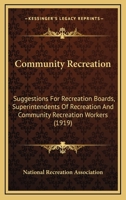 Community Recreation: Suggestions For Recreation Boards, Superintendents Of Recreation And Community Recreation Workers 116643785X Book Cover