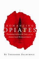Romancing Opiates: Pharmacological Lies and the Addiction Bureaucracy 1594032254 Book Cover