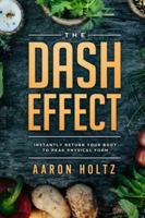 Dash Diet - The Dash Effect: Instantly Return Your Body To Peak Physical Health 9814950025 Book Cover