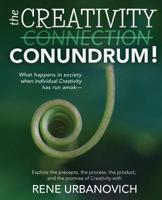 The Creativity Connection/Conundrum: What happens in society when individual Creativity has run amok? 057842780X Book Cover