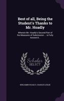Best of all, Being the Student's Thanks to Mr. Hoadly: Wherein Mr. Hoadly's Second Part of his Measures of Submission ... is Fully Answer'd .. 1359355626 Book Cover