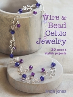 Wire & Bead Celtic Jewelry: 35 Quick and Stylish Projects 1904991564 Book Cover