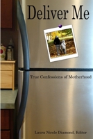 Deliver Me, True Confessions of Motherhood 1430304030 Book Cover