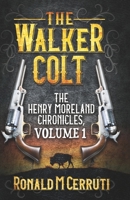 The Walker Colt: The Henry Moreland Chronicles, Volume 1 1082582891 Book Cover
