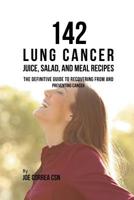 142 Lung Cancer Juice, Salad, and Meal Recipes: The Definitive Guide to Recovering from and Preventing Cancer 163531870X Book Cover