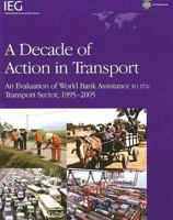 A Decade of Action in Transport: An Evaluation of World Bank Assistance to the Transport Sector, 1995-2005 0821370030 Book Cover