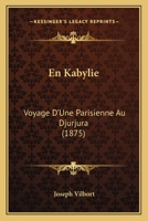 En Kabylie: Voyage D'une Parisienne Au Djurjura... 1717022324 Book Cover