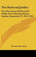 The Railroad Jubilee: Two Discourses Delivered in Hollis-Street Meeting-House 1163998001 Book Cover