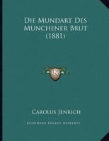 Die Mundart Des M�nchener Brut: Dissertatio Inauguralis (Classic Reprint) 1169584691 Book Cover