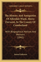 The History And Antiquities Of Allerdale Ward, Above Derwent, In The County Of Cumberland: With Biographical Notices And Memoirs 1342355318 Book Cover