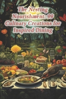 The Nesting Nourishment: 99 Culinary Creations for Inspired Dining B0CRP3JCQH Book Cover