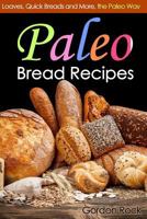Paleo Bread Recipes: Loaves, Quick Breads and More, the Paleo Way 1501027565 Book Cover