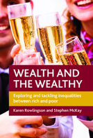 Wealth and the Wealthy: Exploring and Tackling Inequalities between Rich and Poor 1847423078 Book Cover