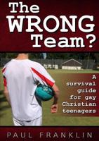 The Wrong Team? a Survival Guide for Gay Christian Teenagers. 1291409149 Book Cover
