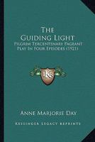 The Guiding Light; Pilgrim Tercentenary Pageant Play in Four Episodes 1120887208 Book Cover