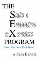 THE Safe & Effective eXercise PROGRAM: Don't Just Do it, Do it Better 0595376592 Book Cover