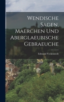 Wendische Sagen, Maerchen Und Aberglaeubische Gebraeuche 101652353X Book Cover