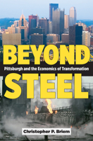 Beyond Steel: Pittsburgh and the Economics of Transformation 1606355023 Book Cover