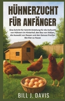HÜHNERZUCHT FÜR ANFÄNGER: Eine Schritt-für-Schritt-Anleitung für die Aufzucht von Hühnern im Hinterhof, den Bau von Ställen, die Auswahl von Rassen ... frischer Bio-Eier zu Hause (German Edition) B0FQ3XV292 Book Cover