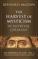 The Harvest of Mysticism in Medieval Germany : Volume IV in the Presence of God Series 0824523458 Book Cover