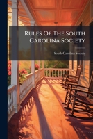 Rules Of The South Carolina Society: Established At Charleston, A.d. 1736, Chartered 17th May, 1751... 1275574157 Book Cover