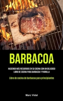 Barbacoa: Haciendo más recuerdos en su cocina con un delicioso libro de cocina para barbacoa y parrilla (Libro de cocina de barbacoa para principiantes) 1990207707 Book Cover