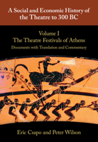 A Social and Economic History of the Theatre to 300 Bc: Volume 1, the Theatre Festivals of Athens: Documents with Translation and Commentary 0521765528 Book Cover