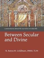 Between Secular and Divine: Commentaries about the Sacred in the Everyday Life. 1793490708 Book Cover