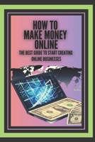 HOW TO MAKE MONEY ONLINE: The best guide to start creating online businesses! B084QLSSNP Book Cover