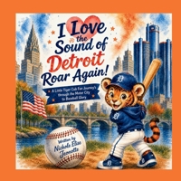 I Love the Sound of Detroit Roar Again!: A Little Tiger Cub Fan Journey's through the Motor City to Baseball Magic (The Sounds of America) B0H3Z66WPP Book Cover