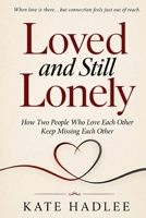 Loved and Still Lonely: How Two People Who Love Each Other Keep Missing Each Other B0HFZ4C6M4 Book Cover