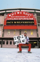 Why We Root (Vol. 1): Mad Obsessions of a Chicago Sports Fan 1662939418 Book Cover